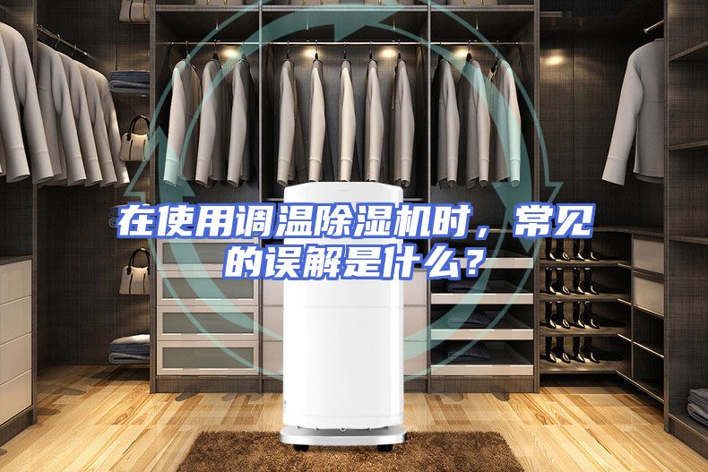 在使用调温除湿机时，常见的误解是什么？