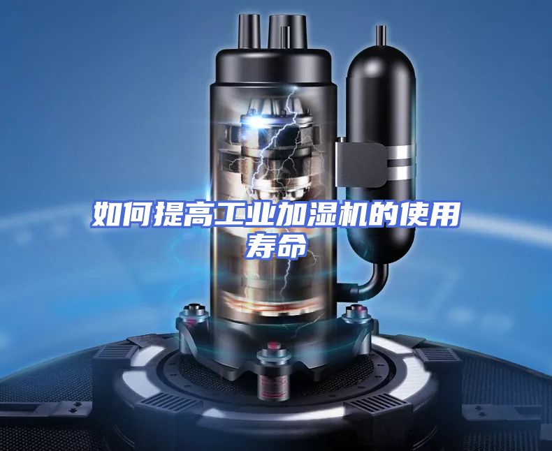 如何提高工业加湿机的使用寿命