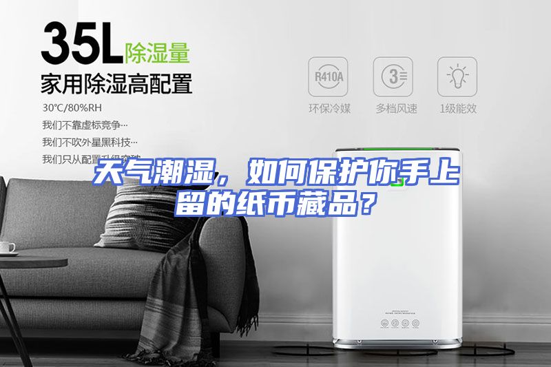天气潮湿，如何保护你手上留的纸币藏品？