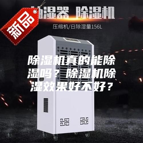 除湿机真的能除湿吗？除湿机除湿效果好不好？