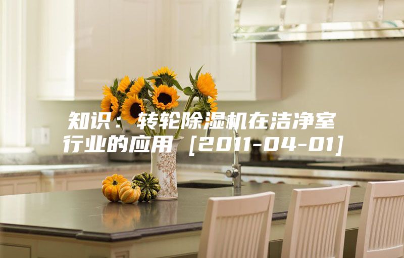 知识：转轮除湿机在洁净室行业的应用 [2011-04-01]