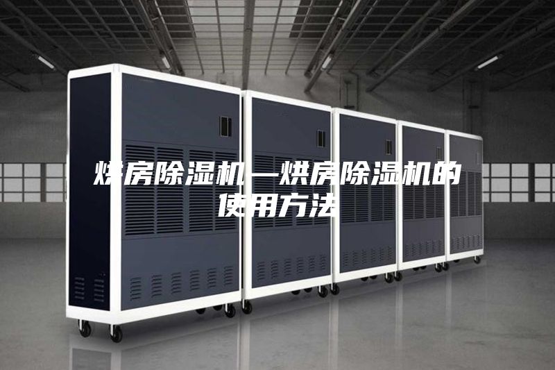 烘房除湿机—烘房除湿机的使用方法