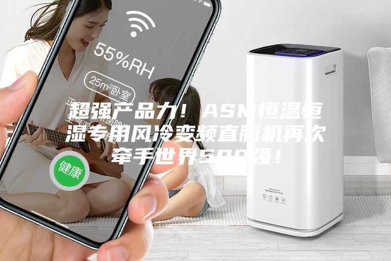 超强产品力！ASM恒温恒湿专用风冷变频直膨机再次牵手世界500强！