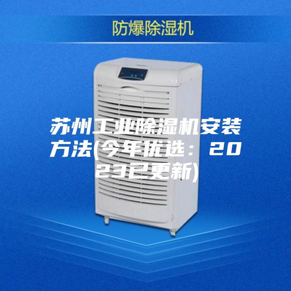 苏州工业除湿机安装方法(今年优选：2023已更新)