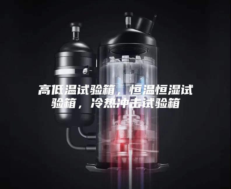 高低温试验箱，恒温恒湿试验箱，冷热冲击试验箱