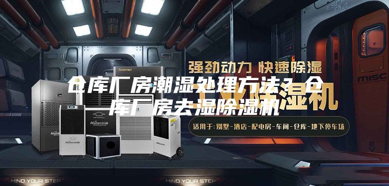 仓库厂房潮湿处理方法？仓库厂房去湿除湿机