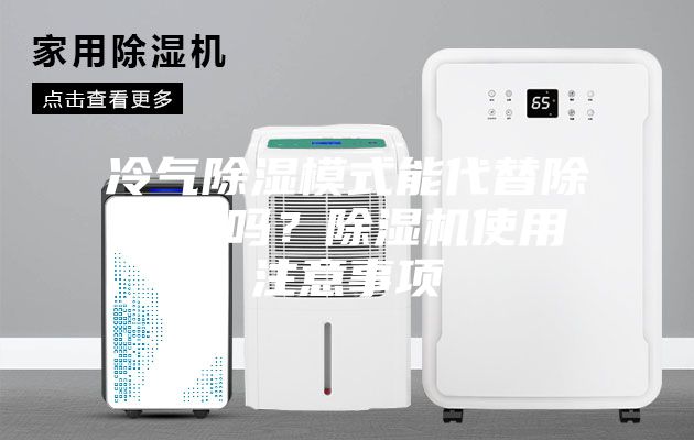 冷气除湿模式能代替除湿机吗？除湿机使用注意事项