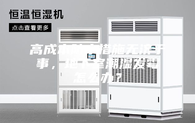 高成本防水措施无济于事，地下室潮湿发霉怎么办？