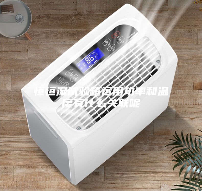 恒恒湿试验箱运用功率和温度有什么关联呢