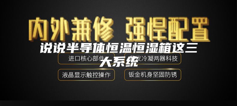 说说半导体恒温恒湿箱这三大系统