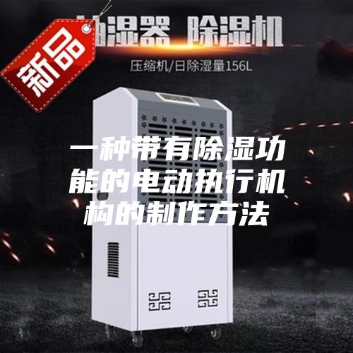 一种带有除湿功能的电动执行机构的制作方法