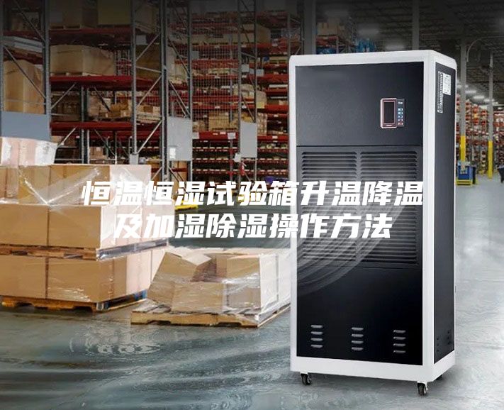 恒温恒湿试验箱升温降温及加湿除湿操作方法