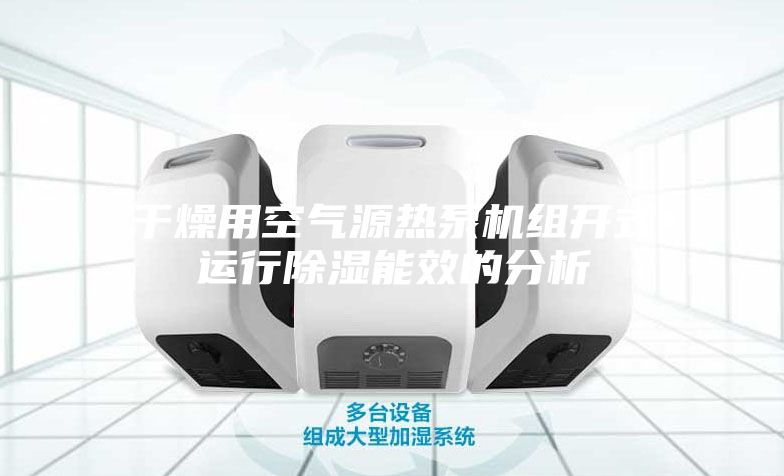 干燥用空气源热泵机组开式运行除湿能效的分析