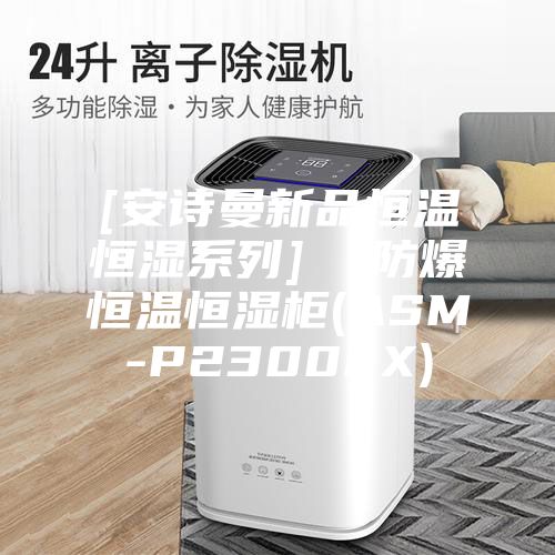 [安诗曼新品恒温恒湿系列]  防爆恒温恒湿柜(ASM-P2300EX)