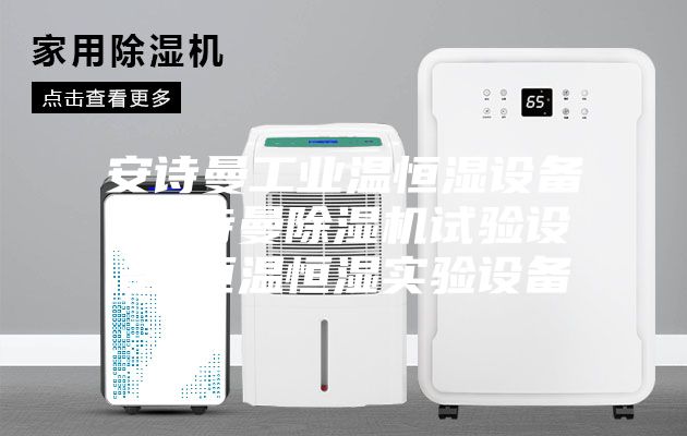 安诗曼工业温恒湿设备-安诗曼除湿机试验设备-恒温恒湿实验设备