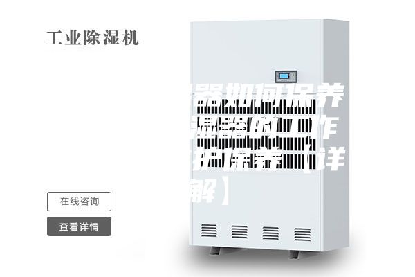 仓库除湿器如何保养 仓库除湿器的工作原理及维护保养【详解】