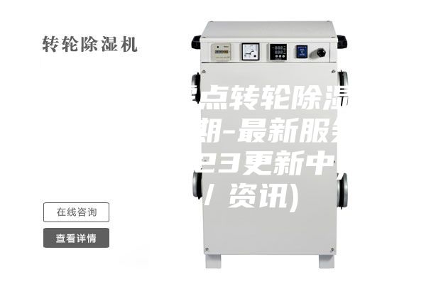 湛江低露点转轮除湿机生产周期-最新服务详解(2023更新中)(今日／资讯)