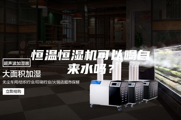恒温恒湿机可以喝自来水吗？
