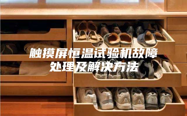 触摸屏恒温试验机故障处理及解决方法