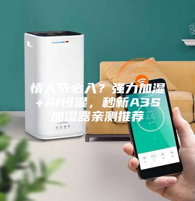 情人节必入？强力加湿+AI恒湿，秒新A3S加湿器亲测推荐