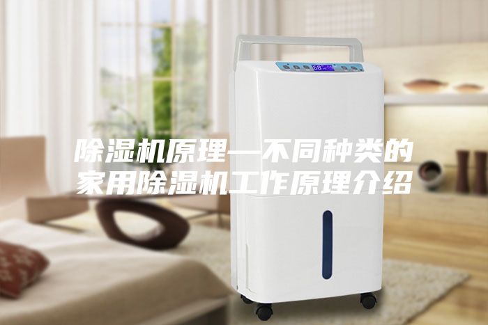 除湿机原理—不同种类的家用除湿机工作原理介绍