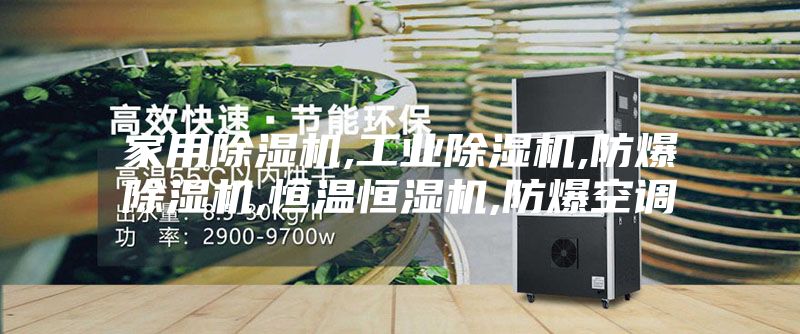 家用除湿机,工业除湿机,防爆除湿机,恒温恒湿机,防爆空调
