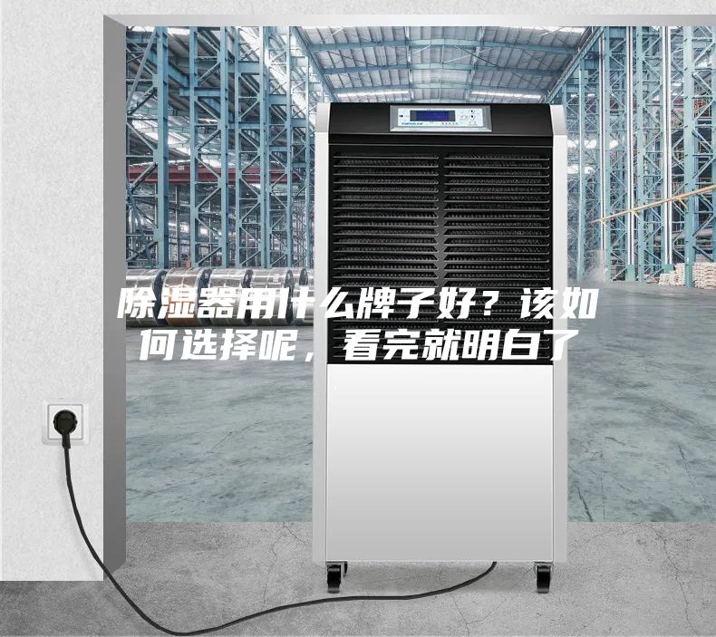 除湿器用什么牌子好？该如何选择呢，看完就明白了