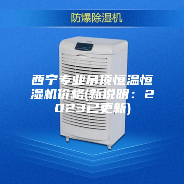西宁专业吊顶恒温恒湿机价格(新说明：2023已更新)