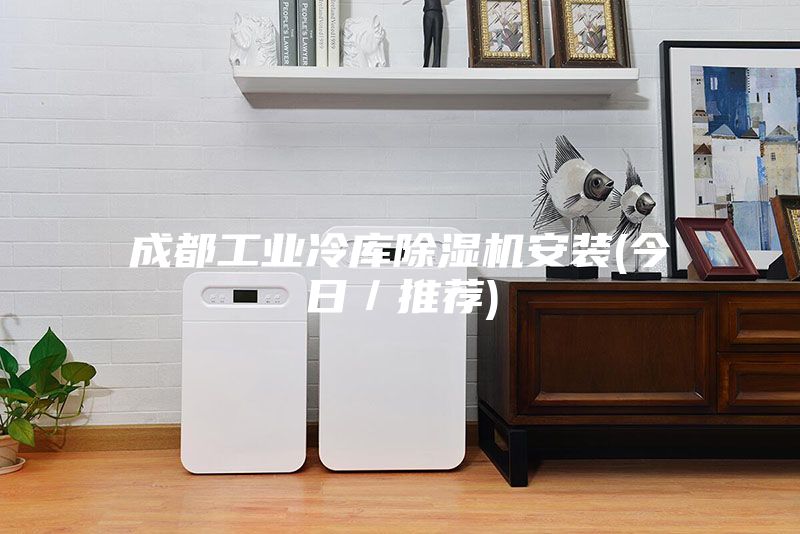成都工业冷库除湿机安装(今日／推荐)