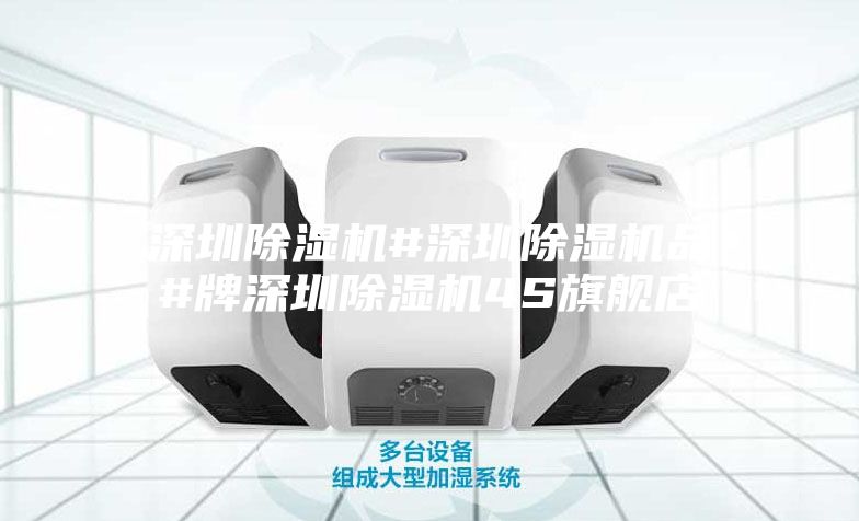 深圳除湿机#深圳除湿机品#牌深圳除湿机4S旗舰店