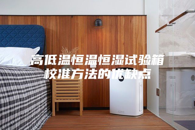 高低温恒温恒湿试验箱校准方法的优缺点