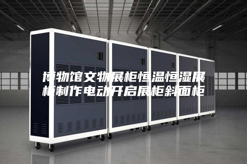 博物馆文物展柜恒温恒湿展柜制作电动开启展柜斜面柜