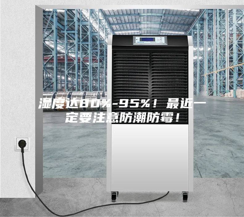 湿度达80%-95%！最近一定要注意防潮防霉！