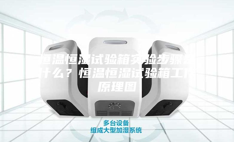 恒温恒湿试验箱实验步骤是什么？恒温恒湿试验箱工作原理图