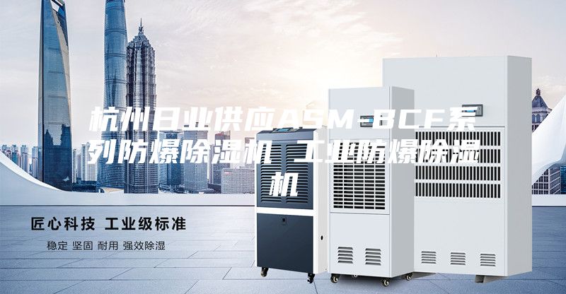杭州日业供应ASM-BCF系列防爆除湿机 工业防爆除湿机