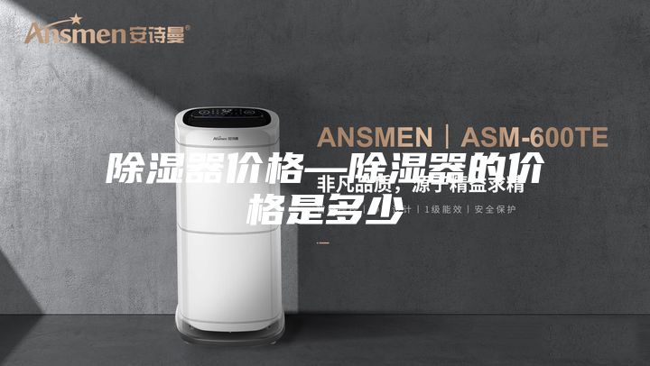 除湿器价格—除湿器的价格是多少