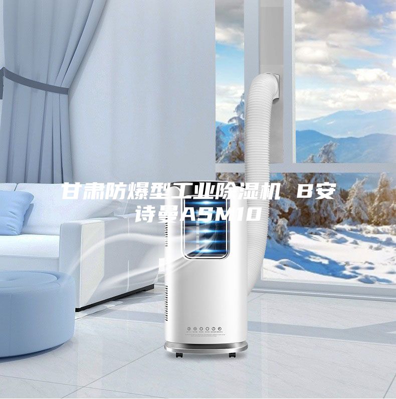 甘肃防爆型工业除湿机 B安诗曼ASM10