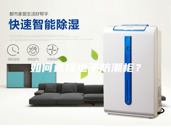 如何选择电子防潮柜？