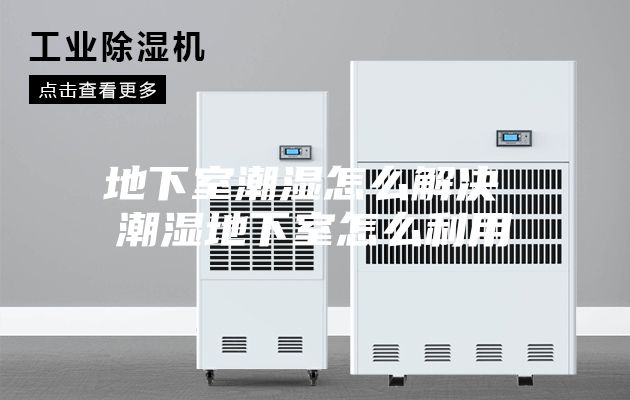 地下室潮湿怎么解决 潮湿地下室怎么利用