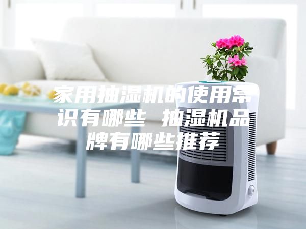 家用抽湿机的使用常识有哪些 抽湿机品牌有哪些推荐