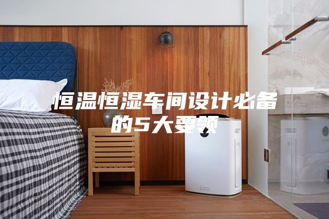 恒温恒湿车间设计必备的5大要领