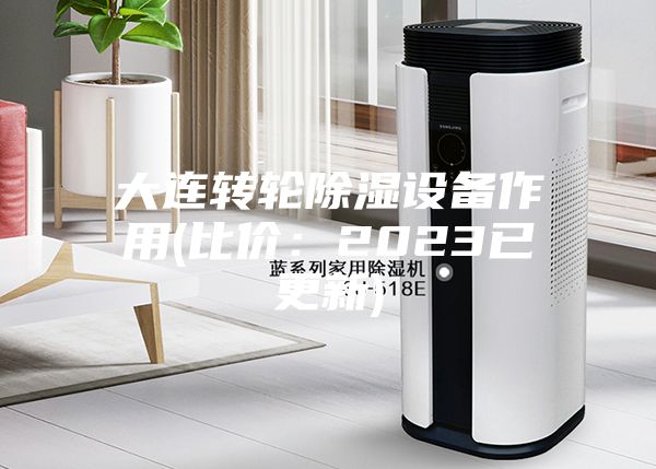 大连转轮除湿设备作用(比价：2023已更新)