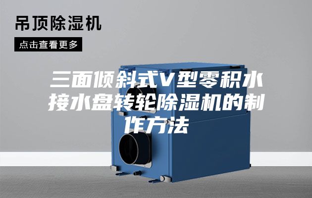 三面倾斜式V型零积水接水盘转轮除湿机的制作方法