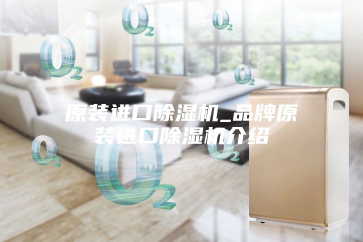 原装进口除湿机_品牌原装进口除湿机介绍
