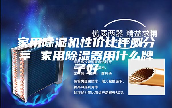 家用除湿机性价比评测分享 家用除湿器用什么牌子好