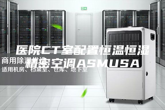 医院CT室配置恒温恒湿精密空调ASMUSA