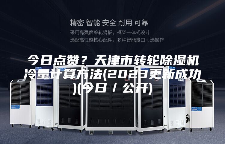 今日点赞？天津市转轮除湿机冷量计算方法(2023更新成功)(今日／公开)