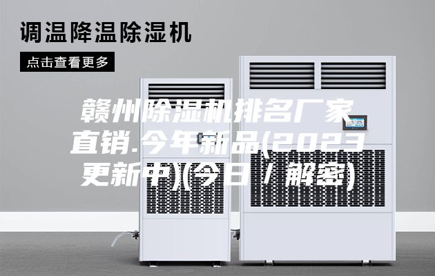 赣州除湿机排名厂家直销.今年新品(2023更新中)(今日／解密)
