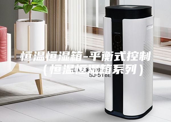 恒温恒湿箱-平衡式控制（恒温恒湿箱系列）