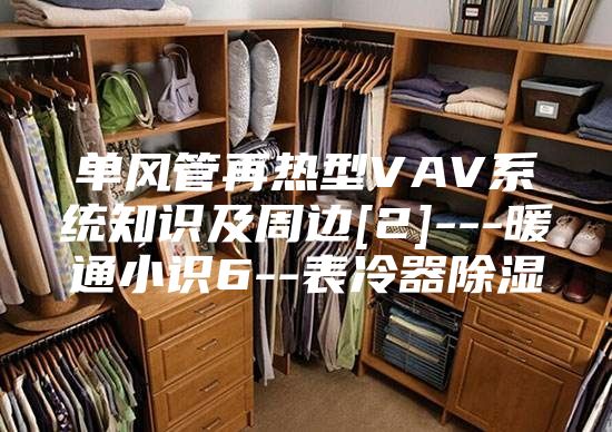 单风管再热型VAV系统知识及周边[2]---暖通小识6--表冷器除湿